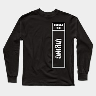 Imma Be Vibing - Vertical Typogrphy Long Sleeve T-Shirt